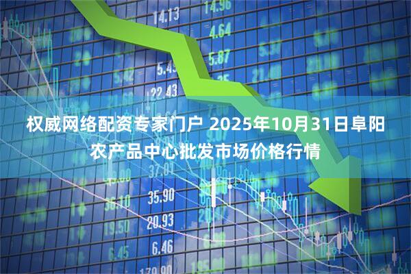 权威网络配资专家门户 2025年10月31日阜阳农产品中心批发市场价格行情